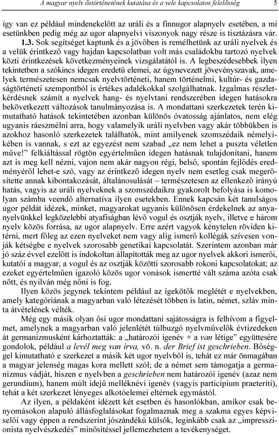 Sok segítséget kaptunk és a jövıben is remélhetünk az uráli nyelvek és a velük érintkezı vagy hajdan kapcsolatban volt más családokba tartozó nyelvek közti érintkezések következményeinek