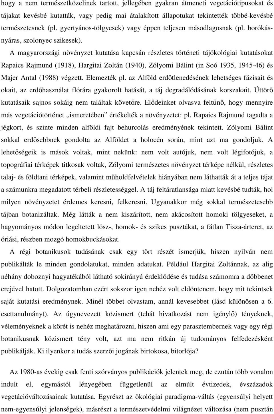 A magyarországi növényzet kutatása kapcsán részletes történeti tájökológiai kutatásokat Rapaics Rajmund (1918), Hargitai Zoltán (1940), Zólyomi Bálint (in Soó 1935, 1945-46) és Majer Antal (1988)