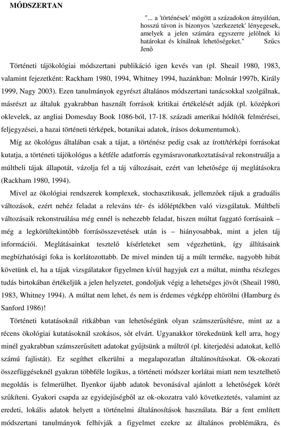 Sheail 1980, 1983, valamint fejezetként: Rackham 1980, 1994, Whitney 1994, hazánkban: Molnár 1997b, Király 1999, Nagy 2003).