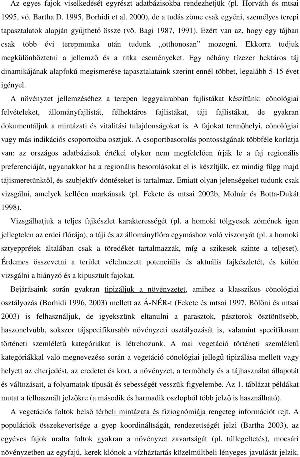 Ekkorra tudjuk megkülönböztetni a jellemző és a ritka eseményeket. Egy néhány tízezer hektáros táj dinamikájának alapfokú megismerése tapasztalataink szerint ennél többet, legalább 5-15 évet igényel.