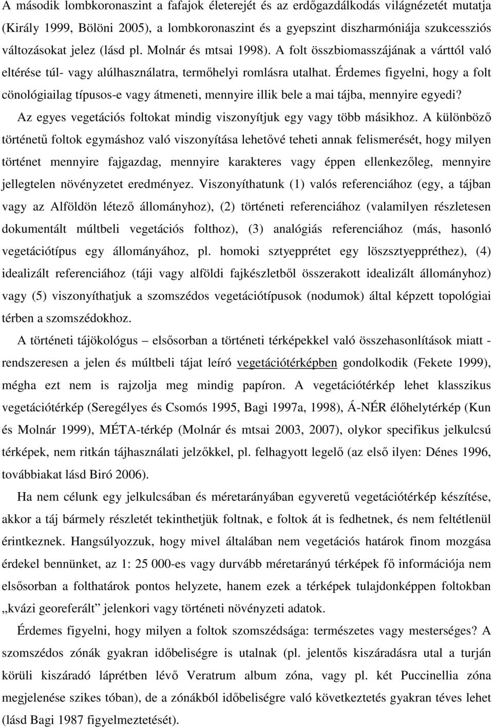 Érdemes figyelni, hogy a folt cönológiailag típusos-e vagy átmeneti, mennyire illik bele a mai tájba, mennyire egyedi? Az egyes vegetációs foltokat mindig viszonyítjuk egy vagy több másikhoz.