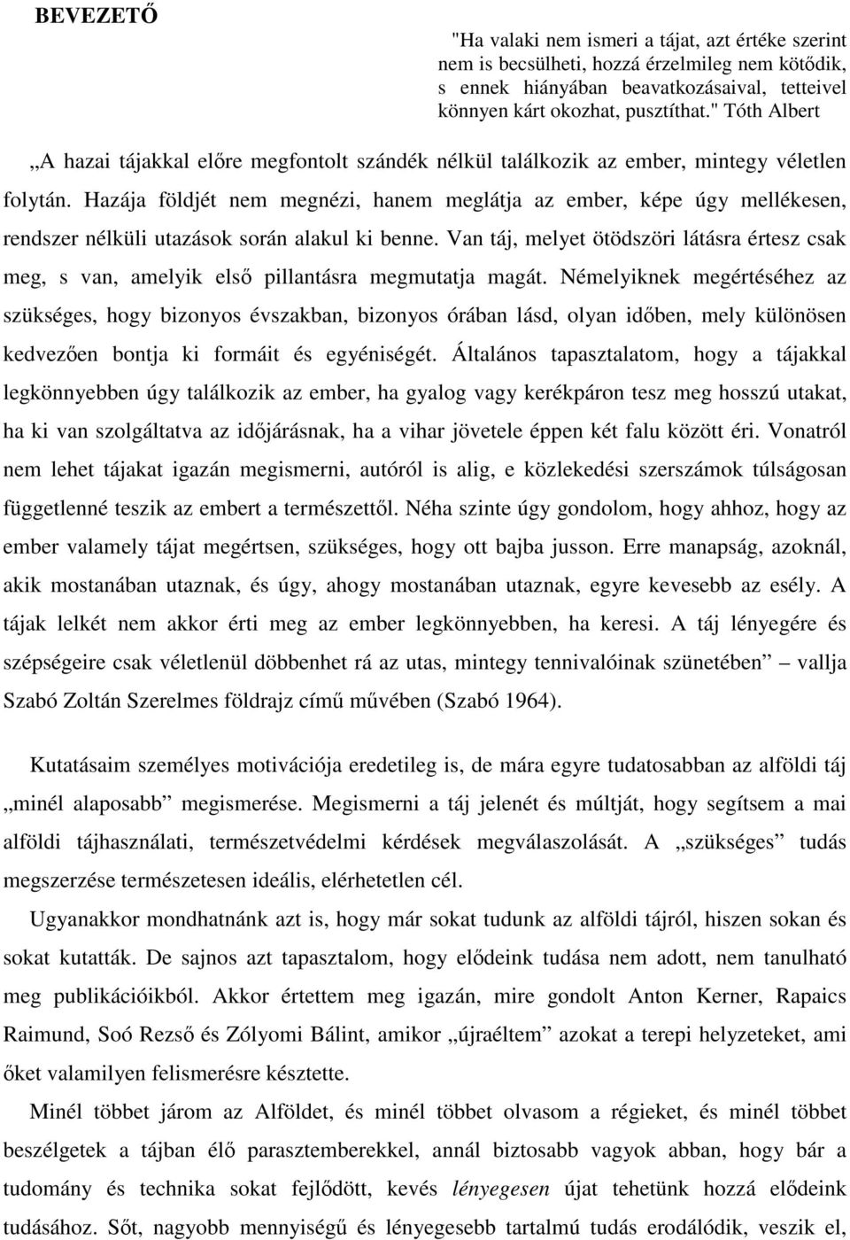 Hazája földjét nem megnézi, hanem meglátja az ember, képe úgy mellékesen, rendszer nélküli utazások során alakul ki benne.