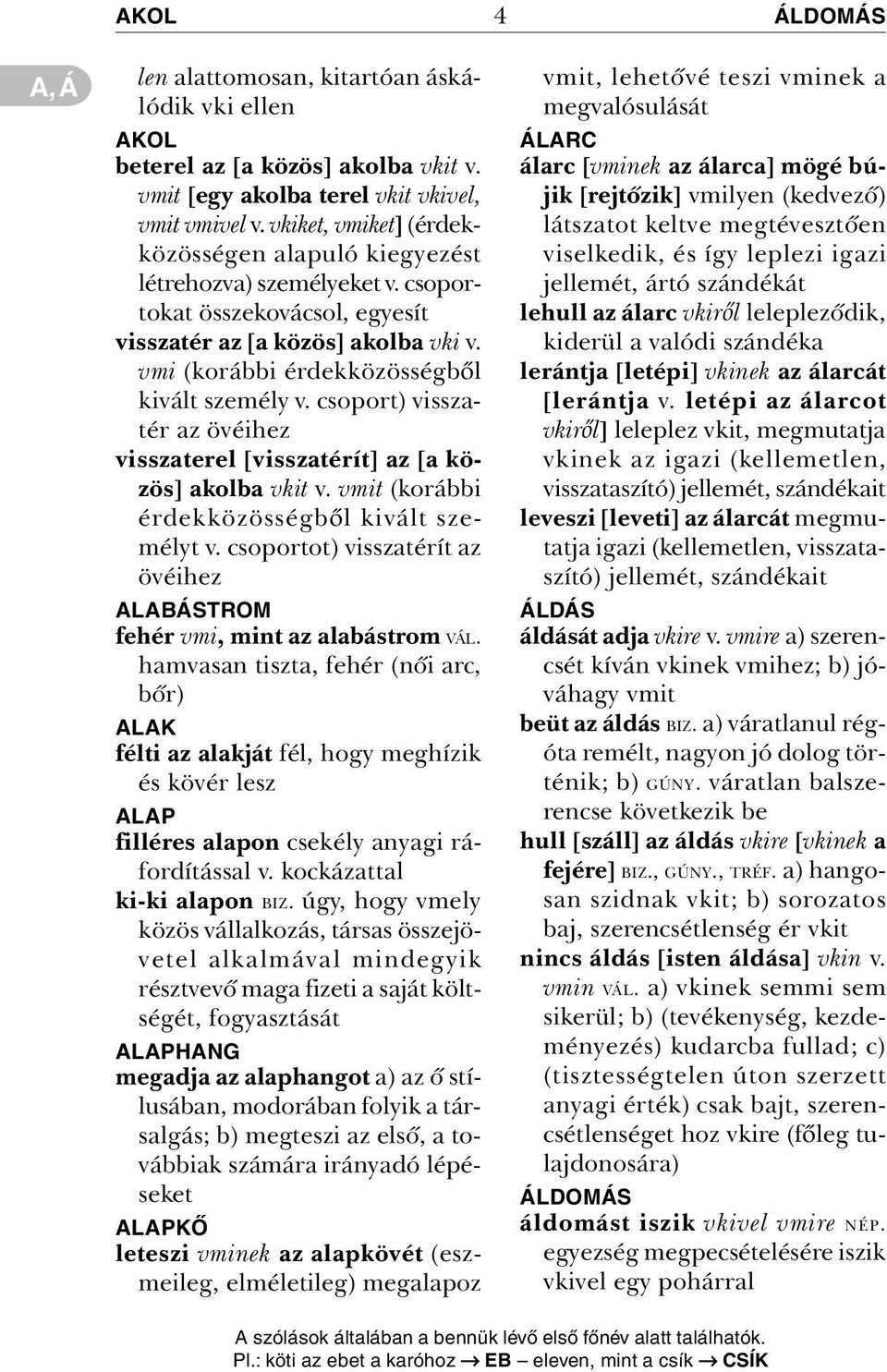 csoport) visszatér az övéihez visszaterel [visszatérít] az [a közös] akolba vkit v. vmit (korábbi érdekközösségbõl kivált személyt v.