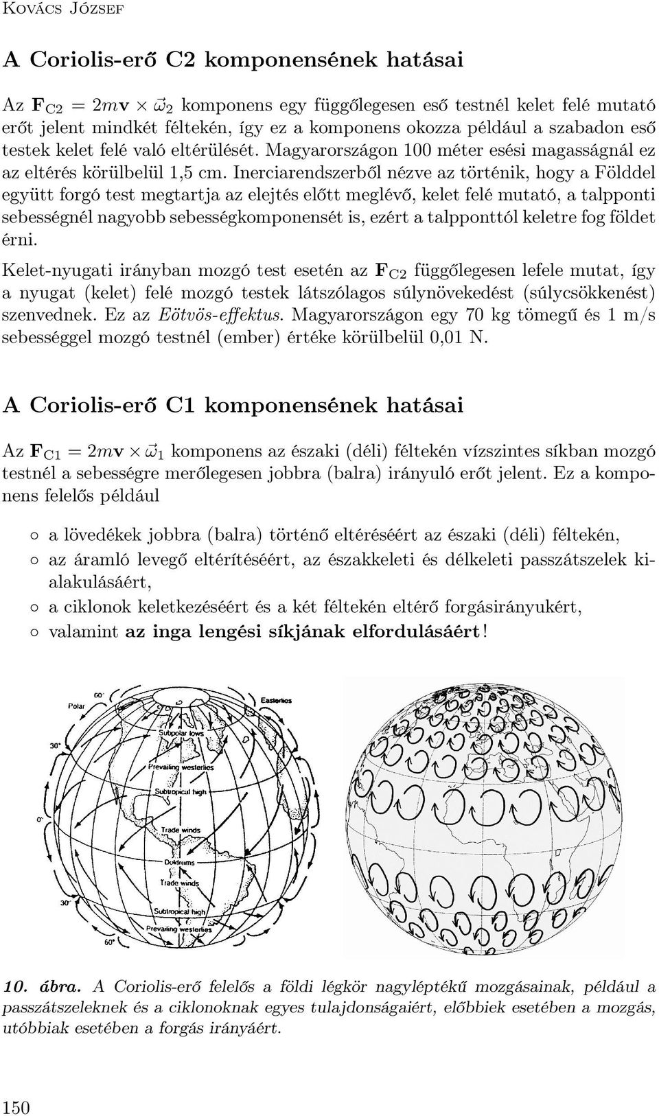 Inerciarendszerből nézve az történik, hogy a Földdel együtt forgó test megtartja az elejtés előtt meglévő, kelet felé mutató, a talpponti sebességnél nagyobb sebességkomponensét is, ezért a