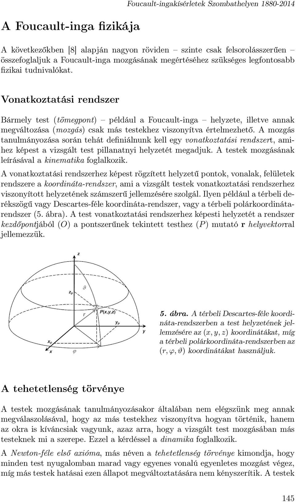 Vonatkoztatási rendszer Bármely test (tömegpont) például a Foucault-inga helyzete, illetve annak megváltozása (mozgás) csak más testekhez viszonyítva értelmezhető.