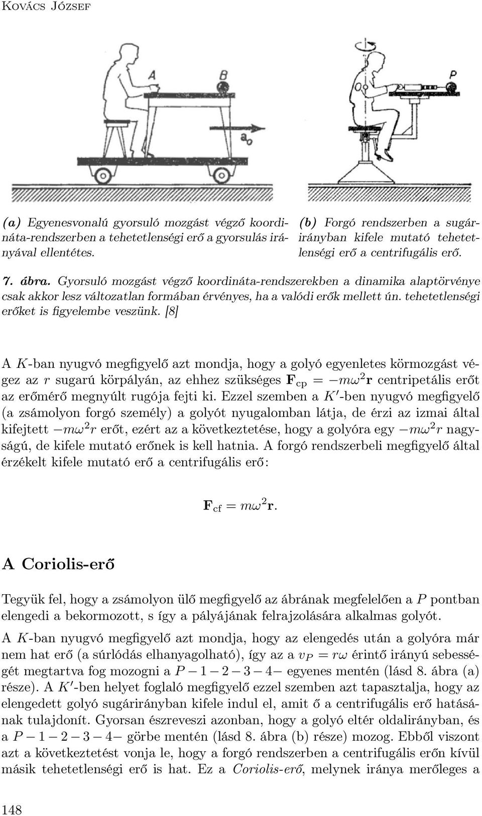 Gyorsuló mozgást végző koordináta-rendszerekben a dinamika alaptörvénye csak akkor lesz változatlan formában érvényes, ha a valódi erők mellett ún. tehetetlenségi erőket is figyelembe veszünk.