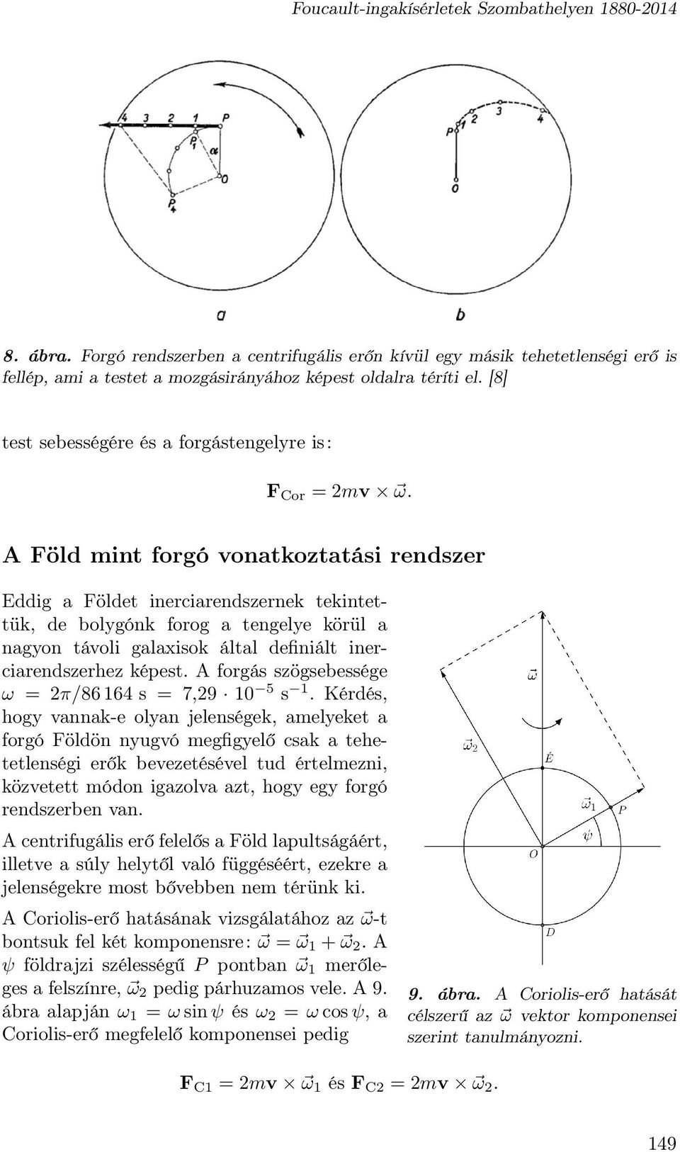 A Föld mint forgó vonatkoztatási rendszer Eddig a Földet inerciarendszernek tekintettük, de bolygónk forog a tengelye körül a nagyon távoli galaxisok által definiált inerciarendszerhez képest.