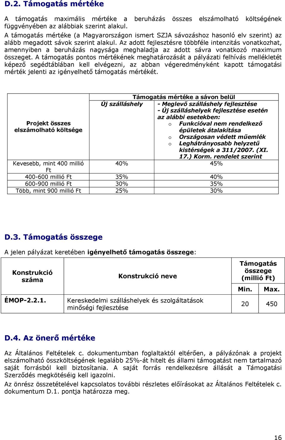 Az adott fejlesztésre többféle intenzitás vonatkozhat, amennyiben a beruházás nagysága meghaladja az adott sávra vonatkozó maximum összeget.