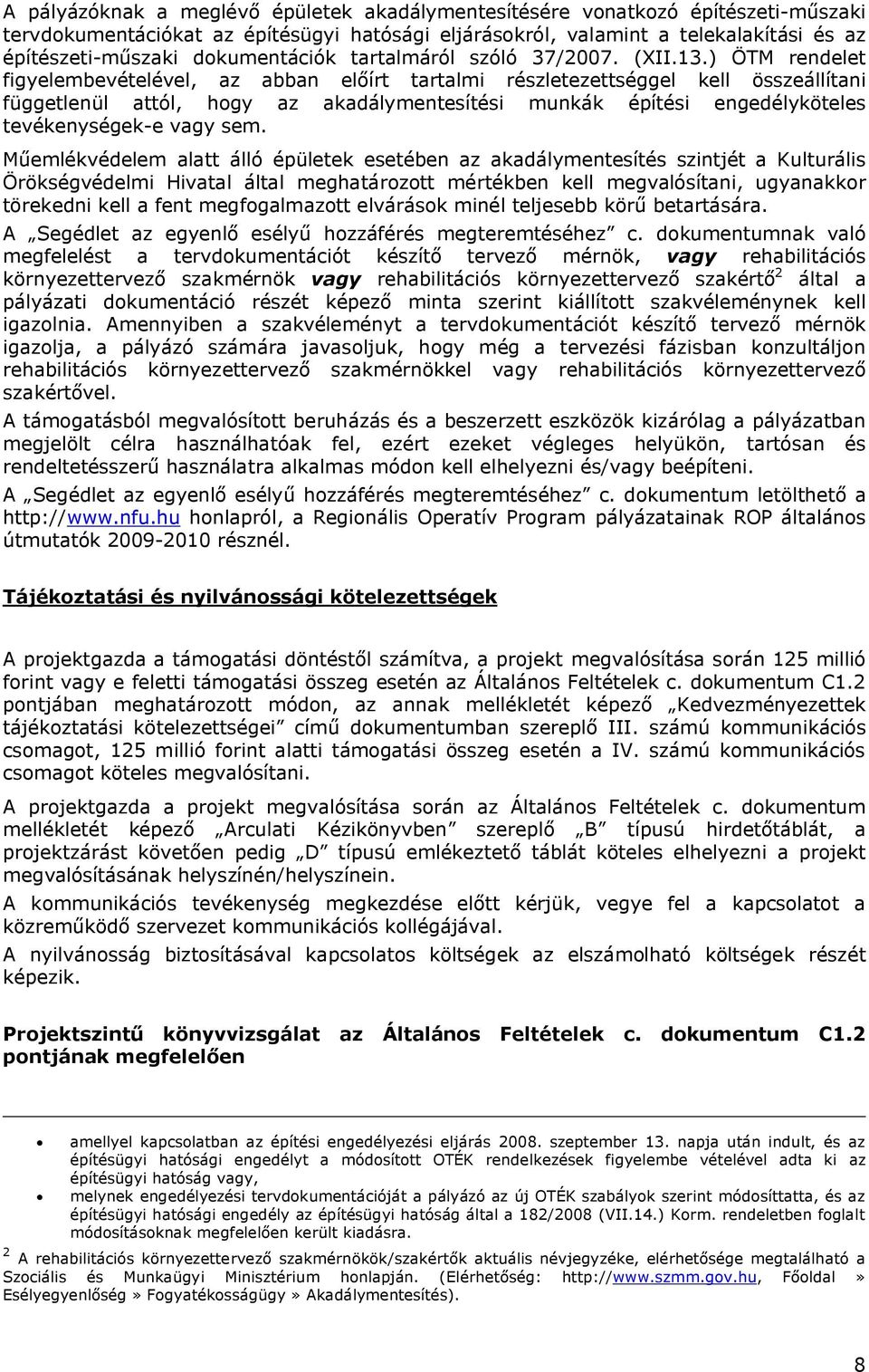 ) ÖTM rendelet figyelembevételével, az abban előírt tartalmi részletezettséggel kell összeállítani függetlenül attól, hogy az akadálymentesítési munkák építési engedélyköteles tevékenységek-e vagy