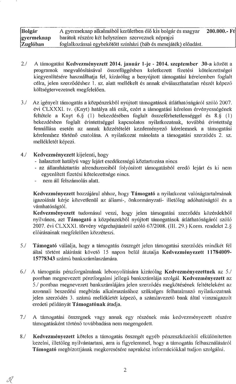 szeptember 30-a között a programok megvalósításával összefüggésben keletkezett fizetési kötelezettségei kiegyenlítésére használhatja fel, kizárólag a benyújtott támogatási kérelemben foglalt célra,