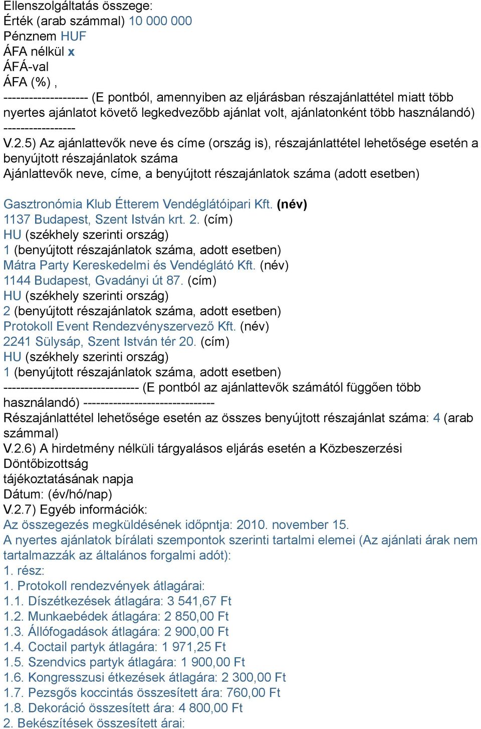 5) Az ajánlattevők neve és címe (ország is), részajánlattétel lehetősége esetén a benyújtott részajánlatok száma Ajánlattevők neve, címe, a benyújtott részajánlatok száma (adott esetben) Gasztronómia