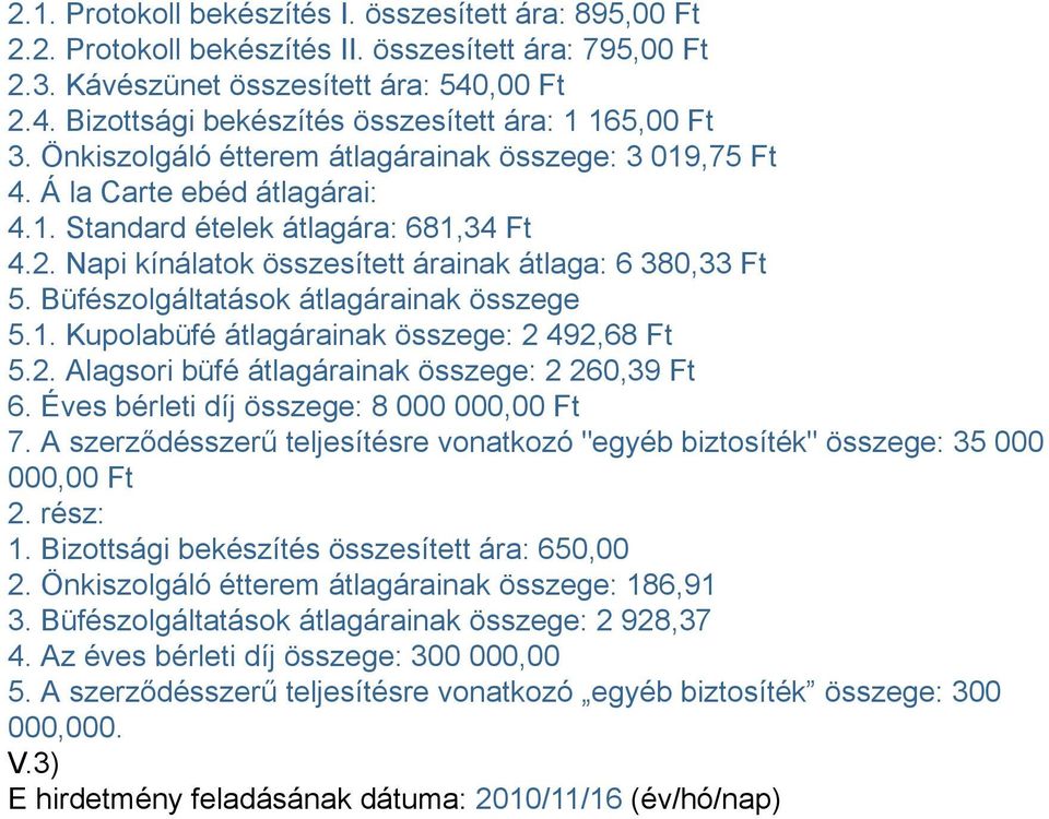 Büfészolgáltatások átlagárainak összege 5.1. Kupolabüfé átlagárainak összege: 2 492,68 Ft 5.2. Alagsori büfé átlagárainak összege: 2 260,39 Ft 6. Éves bérleti díj összege: 8 000 000,00 Ft 7.