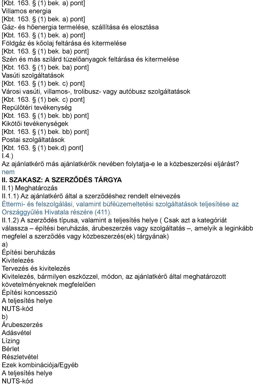 163. (1) bek. c) pont] Repülőtéri tevékenység [Kbt. 163. (1) bek. bb) pont] Kikötői tevékenységek [Kbt. 163. (1) bek. bb) pont] Postai szolgáltatások [Kbt. 163. (1) bek.d) pont] I.4.