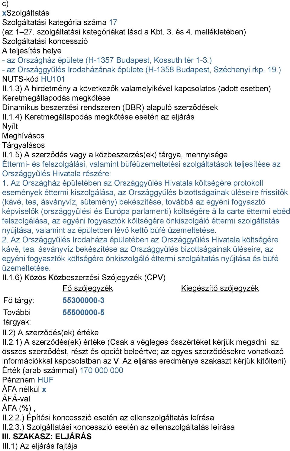 ) NUTS-kód HU101 II.1.3) A hirdetmény a következők valamelyikével kapcsolatos (adott esetben) Keretmegállapodás megkötése Dinamikus beszerzési rendszeren (DBR) alapuló szerződések II.1.4) Keretmegállapodás megkötése esetén az eljárás Nyílt Meghívásos Tárgyalásos II.