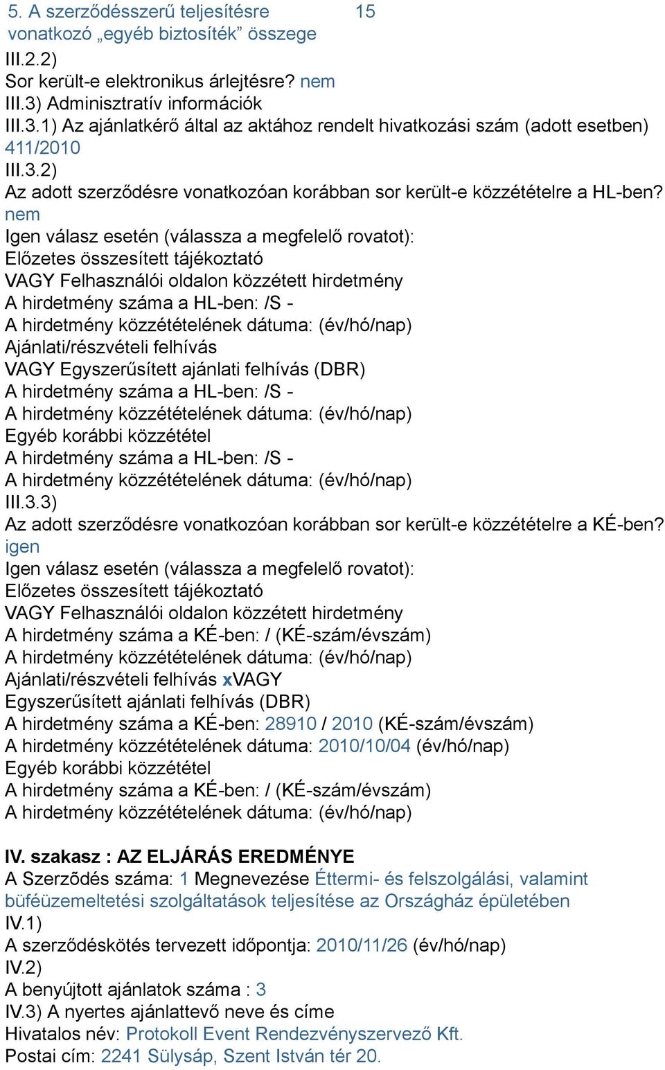 nem Igen válasz esetén (válassza a megfelelő rovatot): Előzetes összesített tájékoztató VAGY Felhasználói oldalon közzétett hirdetmény A hirdetmény száma a HL-ben: /S - A hirdetmény közzétételének