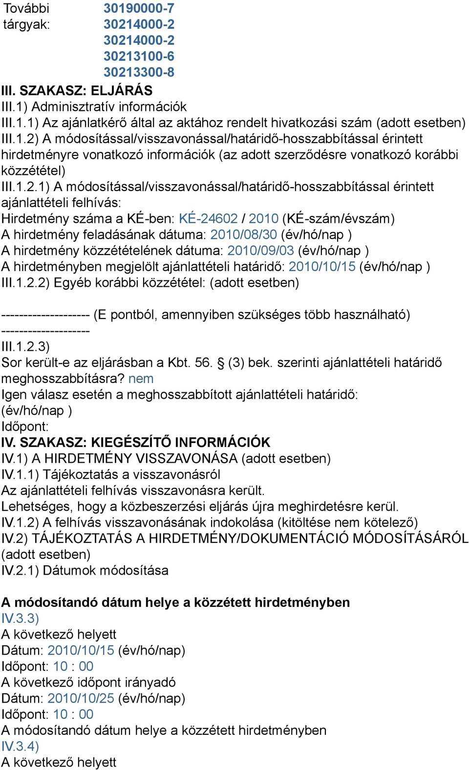 módosítással/visszavonással/határidő-hosszabbítással érintett ajánlattételi felhívás: Hirdetmény száma a KÉ-ben: KÉ-24602 / 2010 (KÉ-szám/évszám) A hirdetmény feladásának dátuma: 2010/08/30