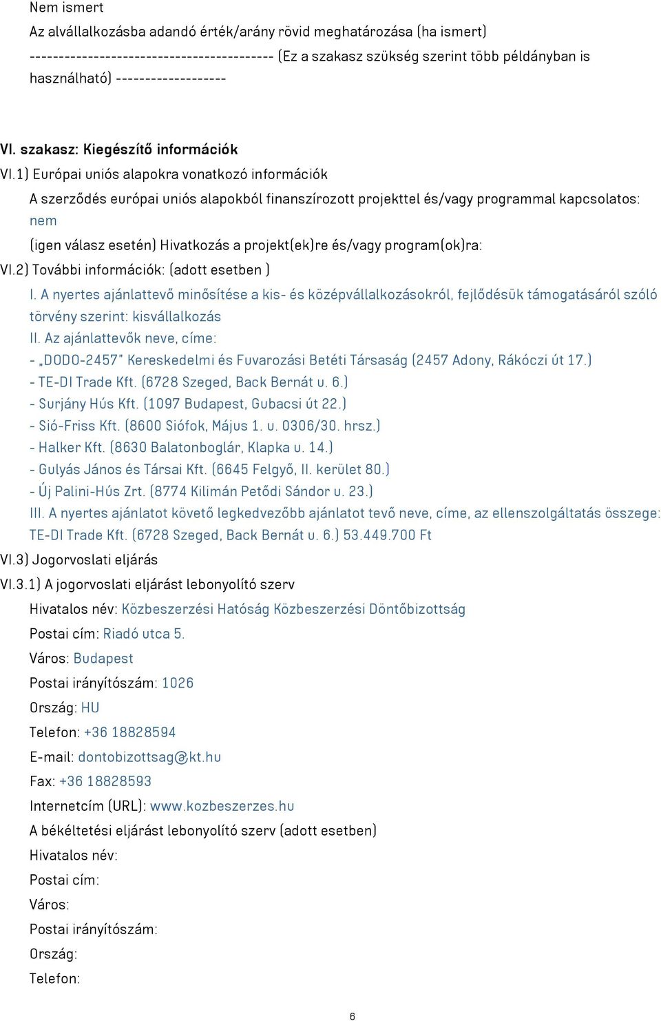 1) Európai uniós alapokra vonatkozó információk A szerződés európai uniós alapokból finanszírozott projekttel és/vagy programmal kapcsolatos: nem (igen válasz esetén) Hivatkozás a projekt(ek)re