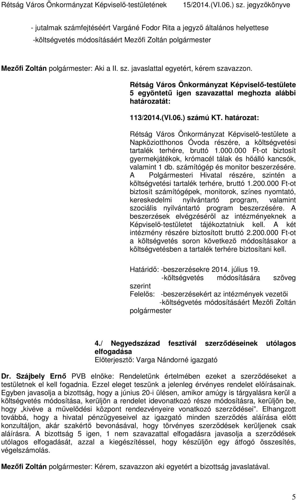 000 Ft-ot biztosít gyermekjátékok, krómacél tálak és hőálló kancsók, valamint 1 db. számítógép és monitor beszerzésére.