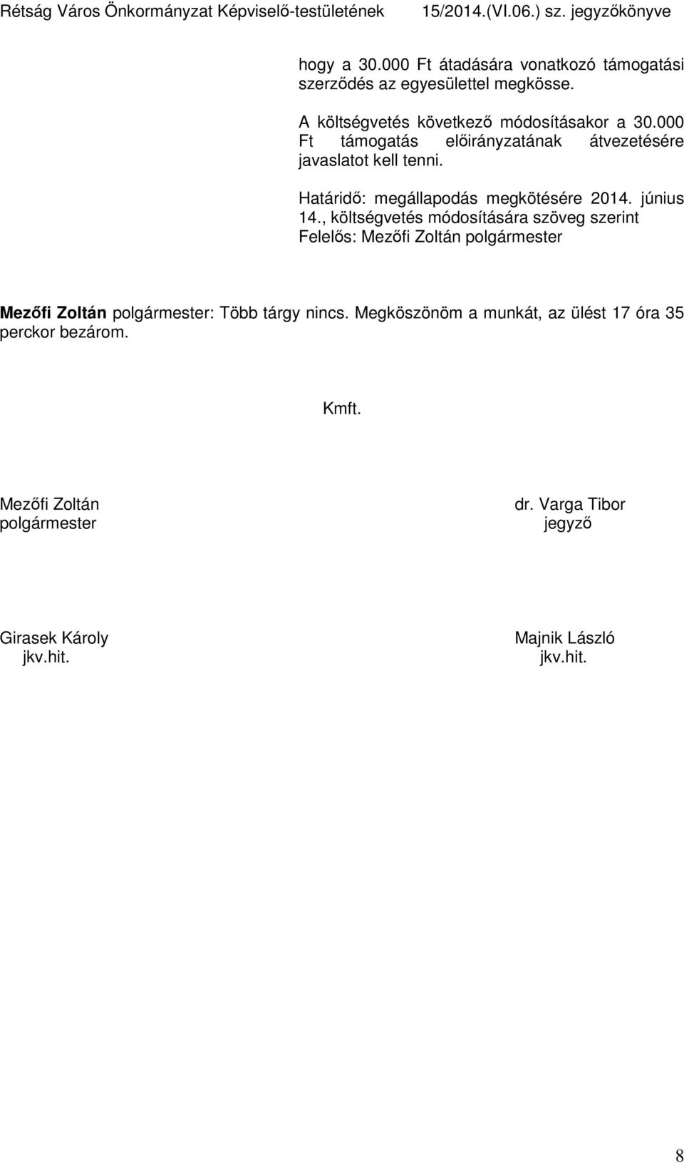 , költségvetés módosítására szöveg szerint Felelős: Mezőfi Zoltán polgármester Mezőfi Zoltán polgármester: Több tárgy nincs.