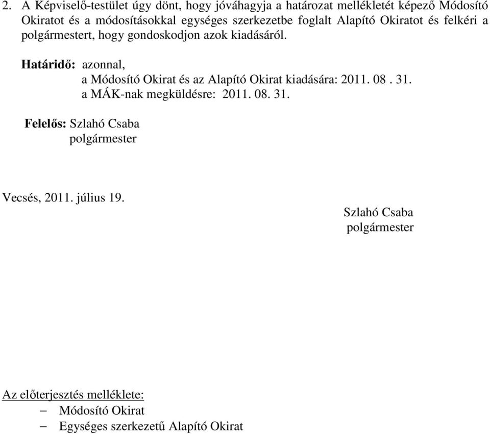 Határidı: azonnal, a Módosító Okirat és az Alapító Okirat kiadására: 2011. 08. 31. a MÁK-nak megküldésre: 2011. 08. 31. Felelıs: Szlahó Csaba Vecsés, 2011.