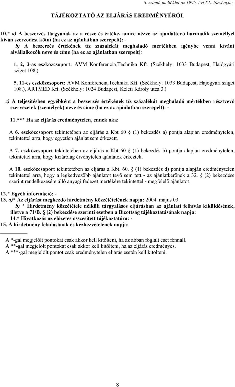 (Székhely: 1033 Budapest, Hajógyári sziget 108.) 5, 11-es eszközcsoport: AVM Konferencia,Technika Kft. (Székhely: 1033 Budapest, Hajógyári sziget 108.), ARTMED Kft.