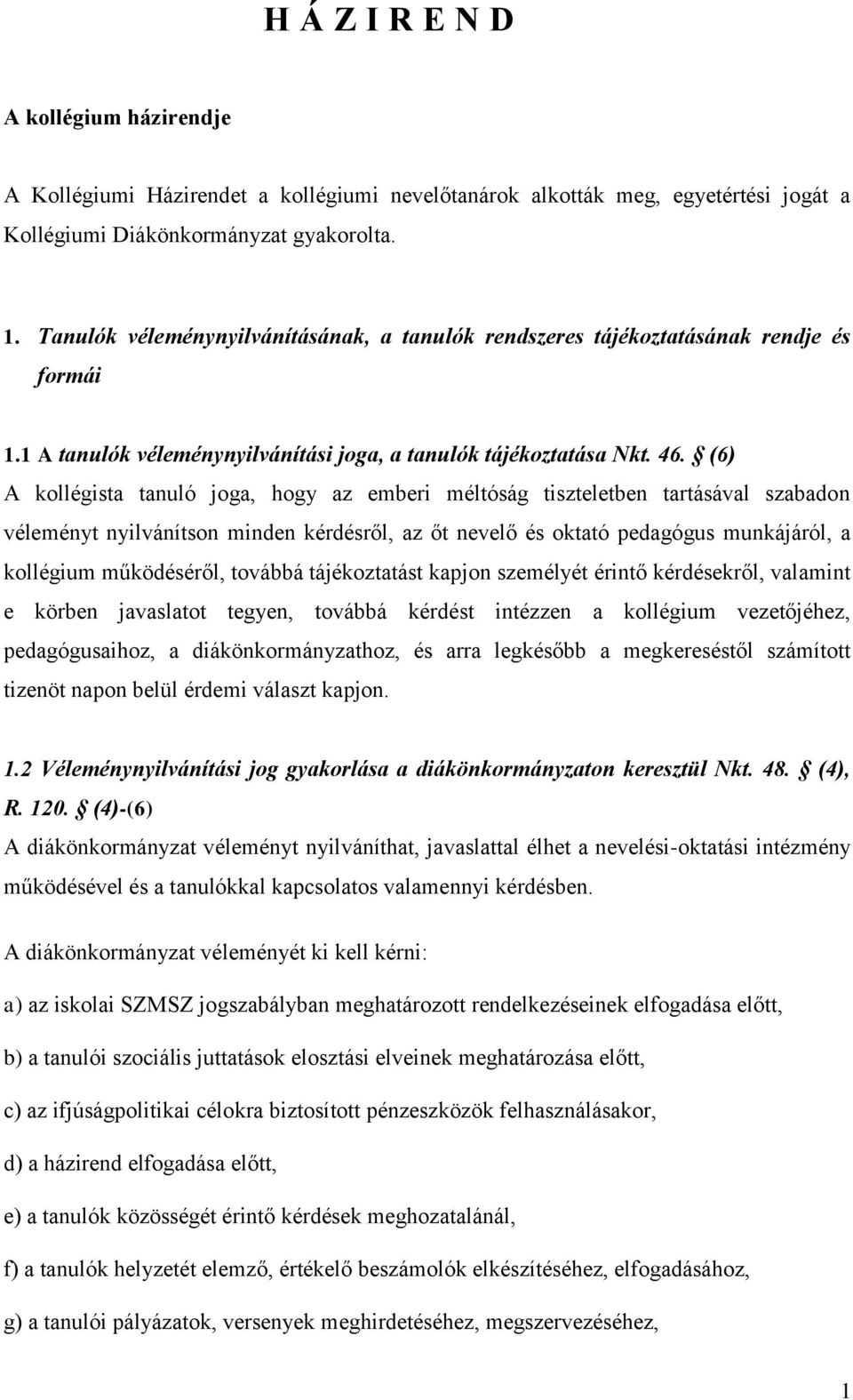 (6) A kollégista tanuló joga, hogy az emberi méltóság tiszteletben tartásával szabadon véleményt nyilvánítson minden kérdésről, az őt nevelő és oktató pedagógus munkájáról, a kollégium működéséről,