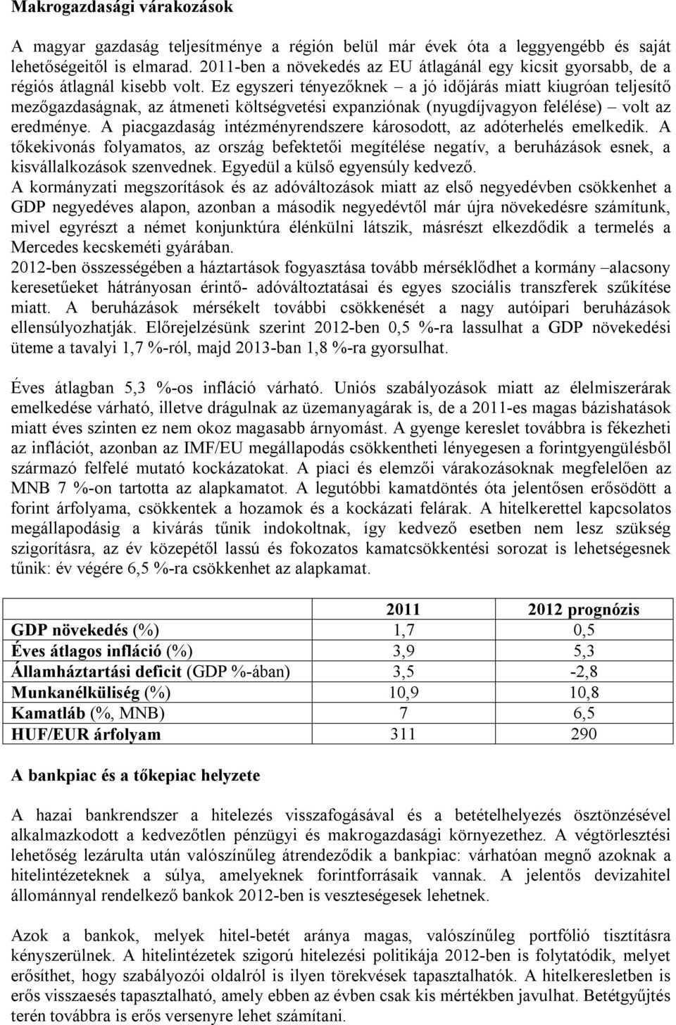 Ez egyszeri tényezőknek a jó időjárás miatt kiugróan teljesítő mezőgazdaságnak, az átmeneti költségvetési expanziónak (nyugdíjvagyon felélése) volt az eredménye.