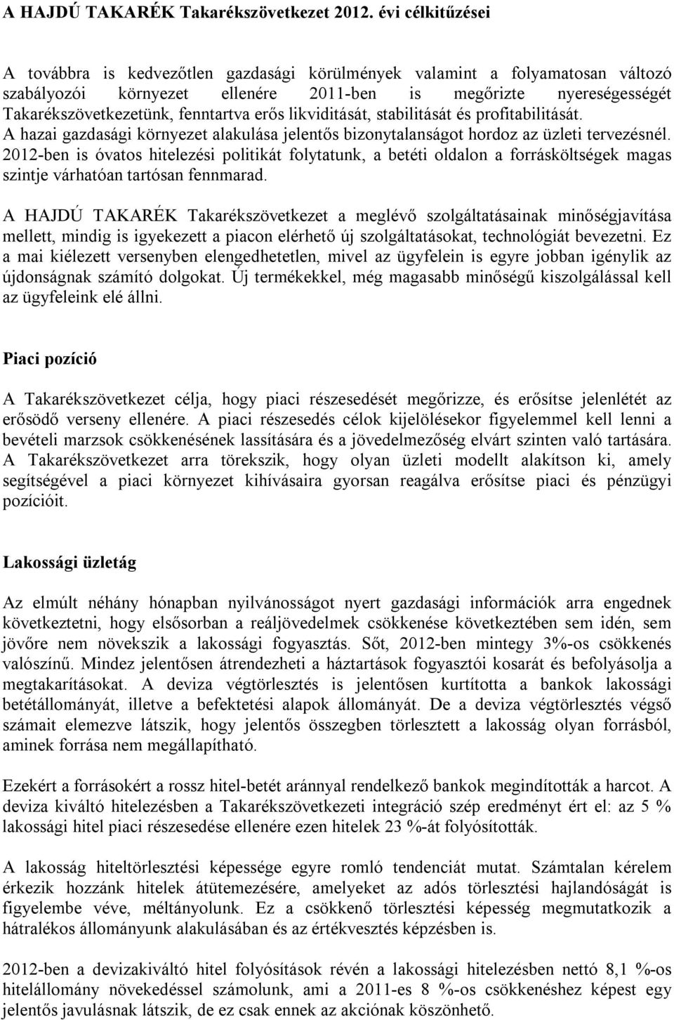 erős likviditását, stabilitását és profitabilitását. A hazai gazdasági környezet alakulása jelentős bizonytalanságot hordoz az üzleti tervezésnél.