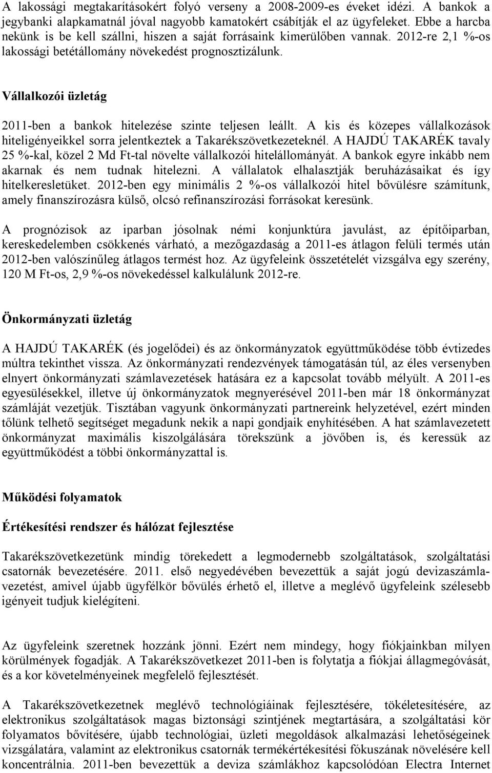 Vállalkozói üzletág 2011-ben a bankok hitelezése szinte teljesen leállt. A kis és közepes vállalkozások hiteligényeikkel sorra jelentkeztek a Takarékszövetkezeteknél.