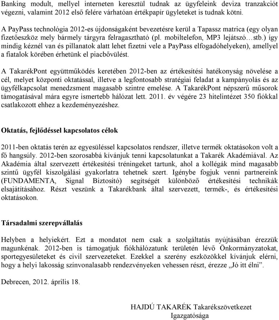 ) így mindig kéznél van és pillanatok alatt lehet fizetni vele a PayPass elfogadóhelyeken), amellyel a fiatalok körében érhetünk el piacbővülést.