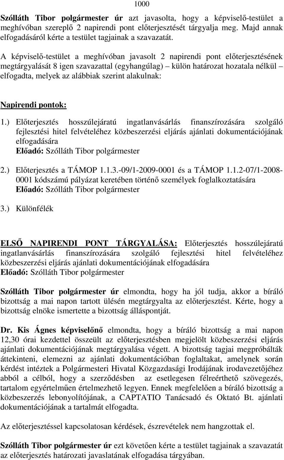 A képviselı-testület a meghívóban javasolt 2 napirendi pont elıterjesztésének megtárgyalását 8 igen szavazattal (egyhangúlag) külön határozat hozatala nélkül elfogadta, melyek az alábbiak szerint