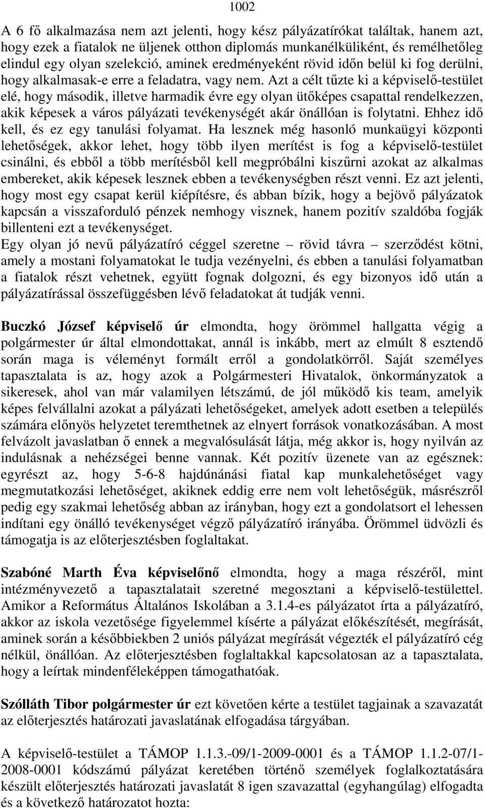 Azt a célt tőzte ki a képviselı-testület elé, hogy második, illetve harmadik évre egy olyan ütıképes csapattal rendelkezzen, akik képesek a város pályázati tevékenységét akár önállóan is folytatni.