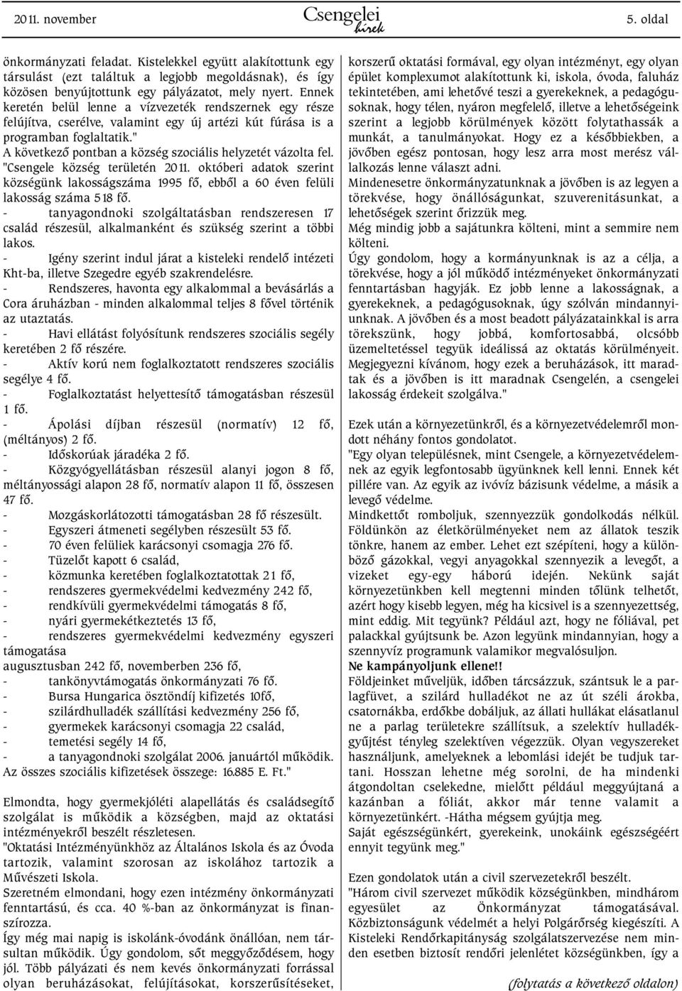 " A következõ pontban a község szociális helyzetét vázolta fel. "Csengele község területén 2011. októberi adatok szerint községünk lakosságszáma 1995 fõ, ebbõl a 60 éven felüli lakosság száma 518 fõ.