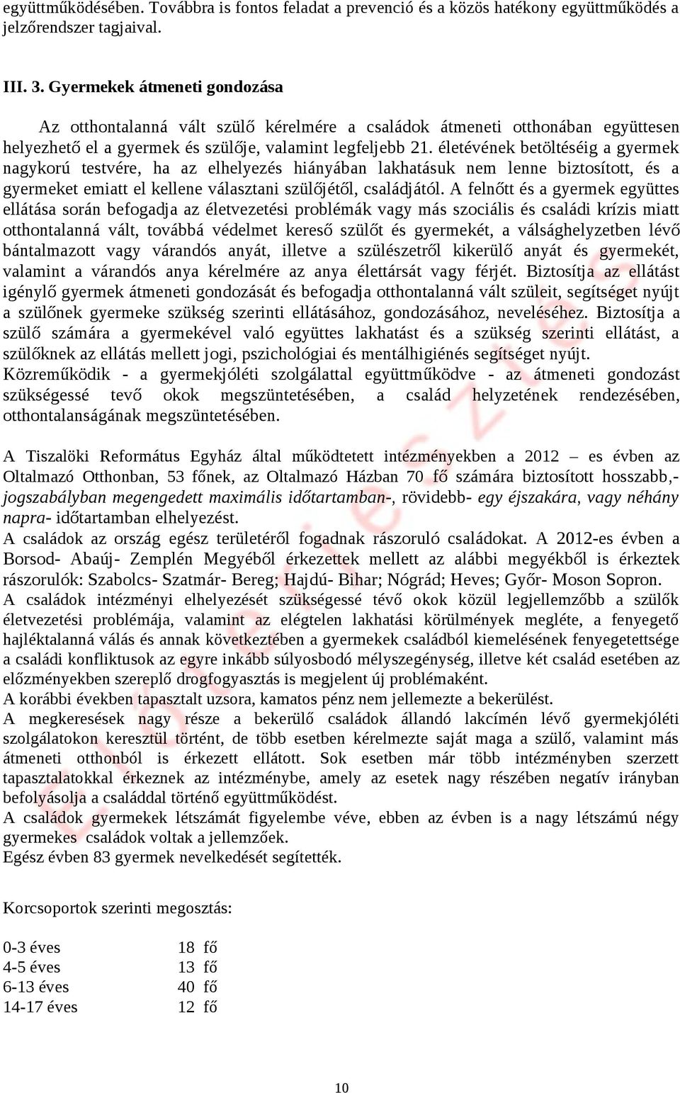 életévének betöltéséig a gyermek nagykorú testvére, ha az elhelyezés hiányában lakhatásuk nem lenne biztosított, és a gyermeket emiatt el kellene választani szülőjétől, családjától.