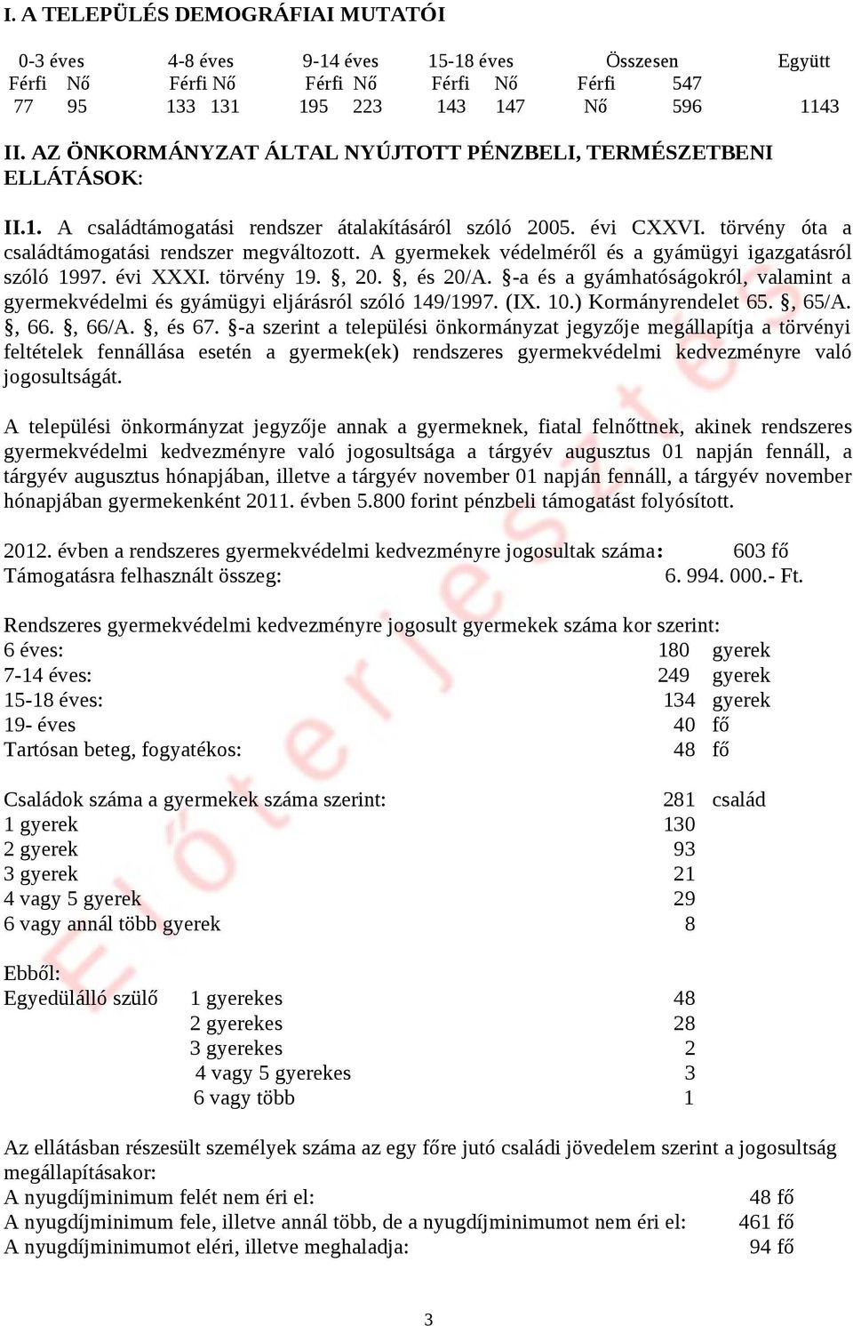 A gyermekek védelméről és a gyámügyi igazgatásról szóló 1997. évi XXXI. törvény 19., 20., és 20/A. -a és a gyámhatóságokról, valamint a gyermekvédelmi és gyámügyi eljárásról szóló 149/1997. (IX. 10.