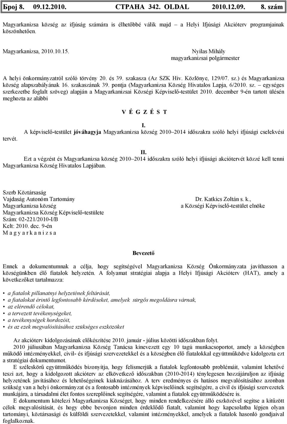 pontja (Magyarkanizsa Község Hivatalos Lapja, 6/2010. sz. egységes szerkezetbe foglalt szöveg) alapján a Magyarkanizsai Községi Képviselı-testület 2010.