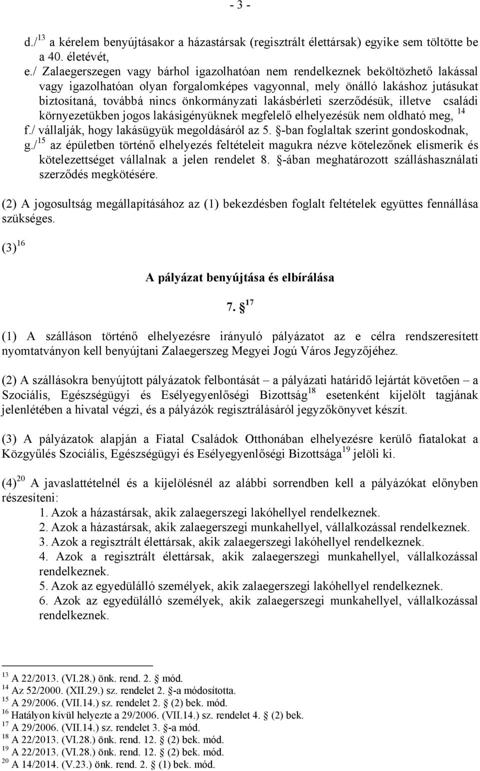 önkormányzati lakásbérleti szerződésük, illetve családi környezetükben jogos lakásigényüknek megfelelő elhelyezésük nem oldható meg, 14 f./ vállalják, hogy lakásügyük megoldásáról az 5.