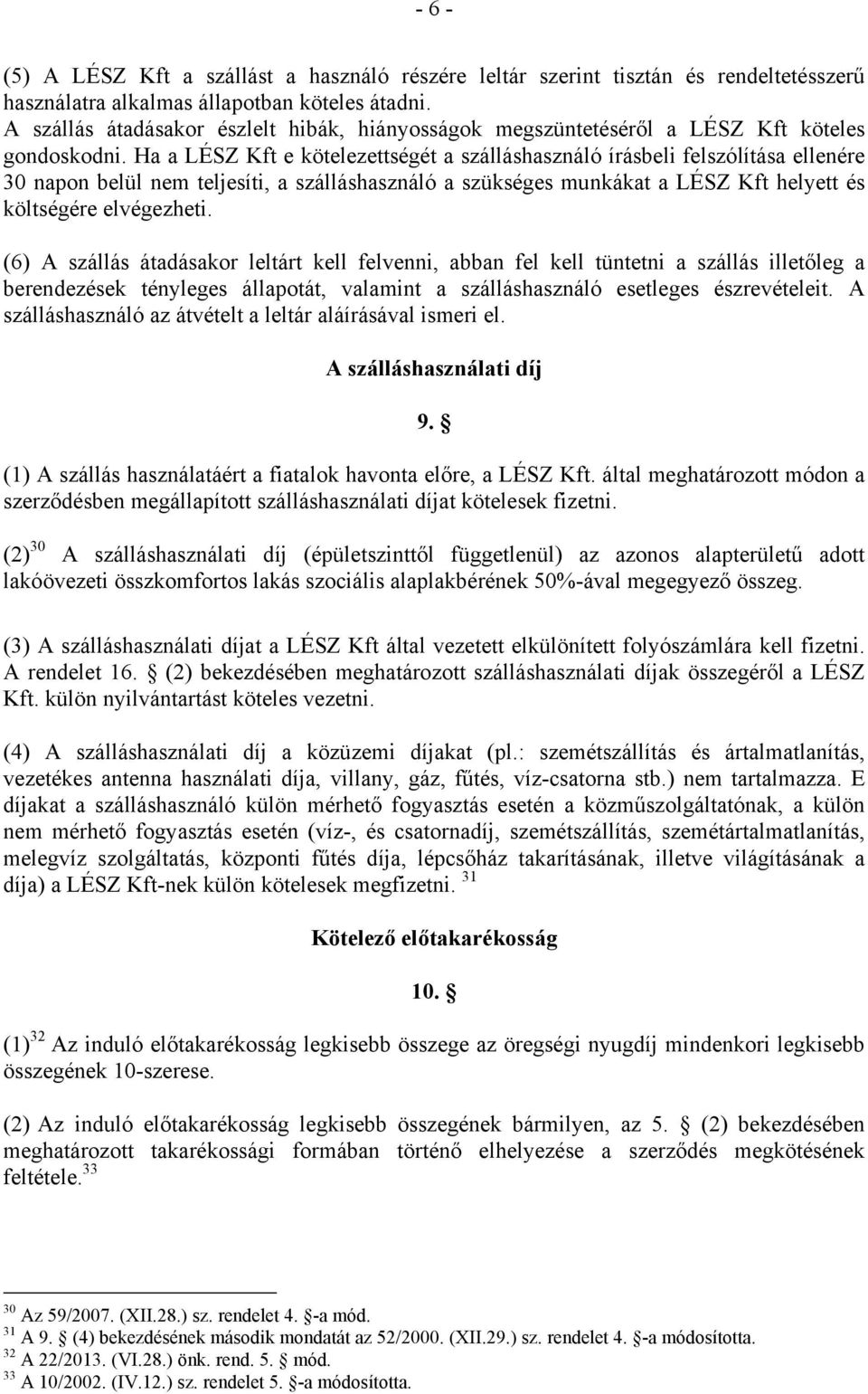 Ha a LÉSZ Kft e kötelezettségét a szálláshasználó írásbeli felszólítása ellenére 30 napon belül nem teljesíti, a szálláshasználó a szükséges munkákat a LÉSZ Kft helyett és költségére elvégezheti.