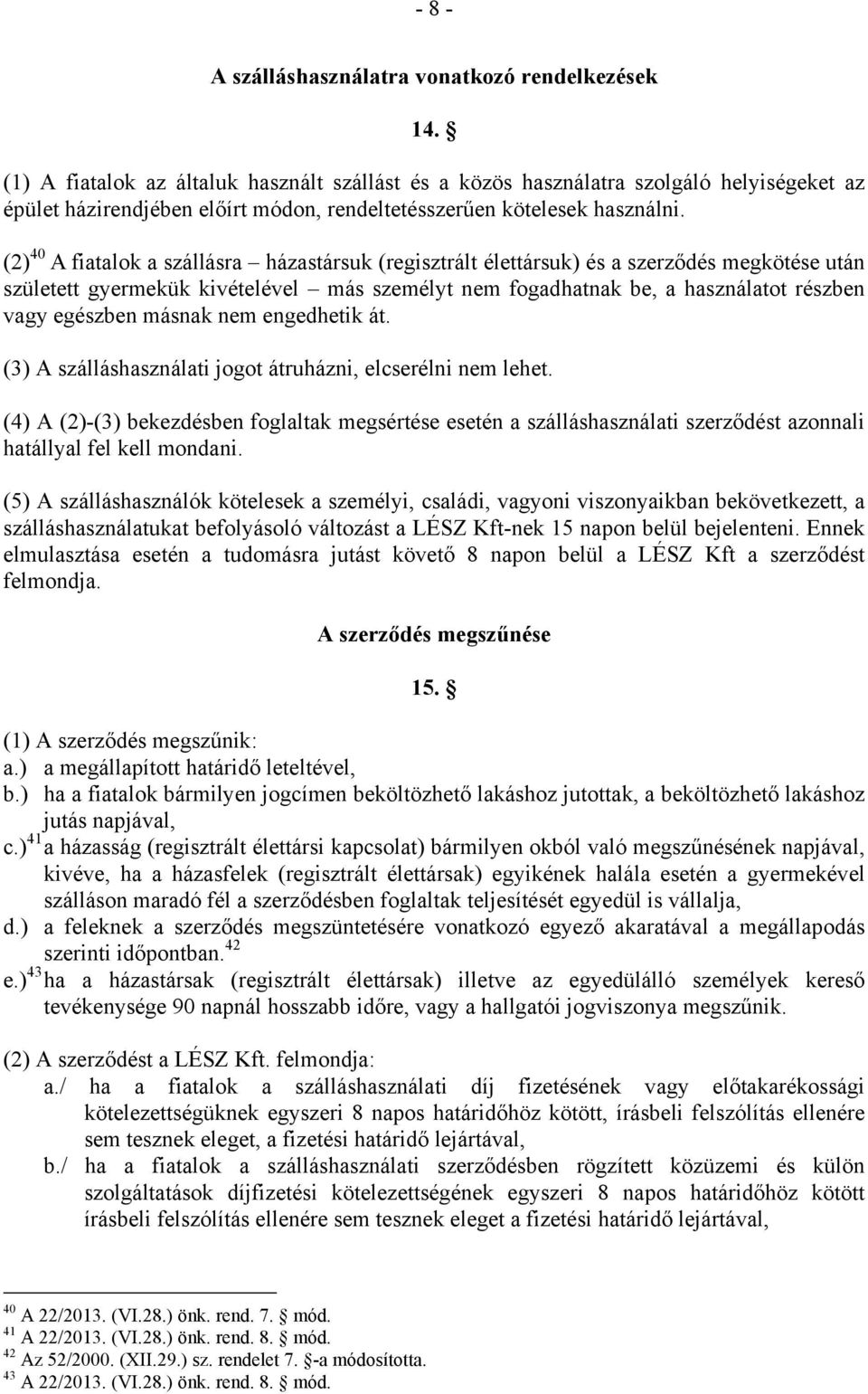 (2) 40 A fiatalok a szállásra házastársuk (regisztrált élettársuk) és a szerződés megkötése után született gyermekük kivételével más személyt nem fogadhatnak be, a használatot részben vagy egészben