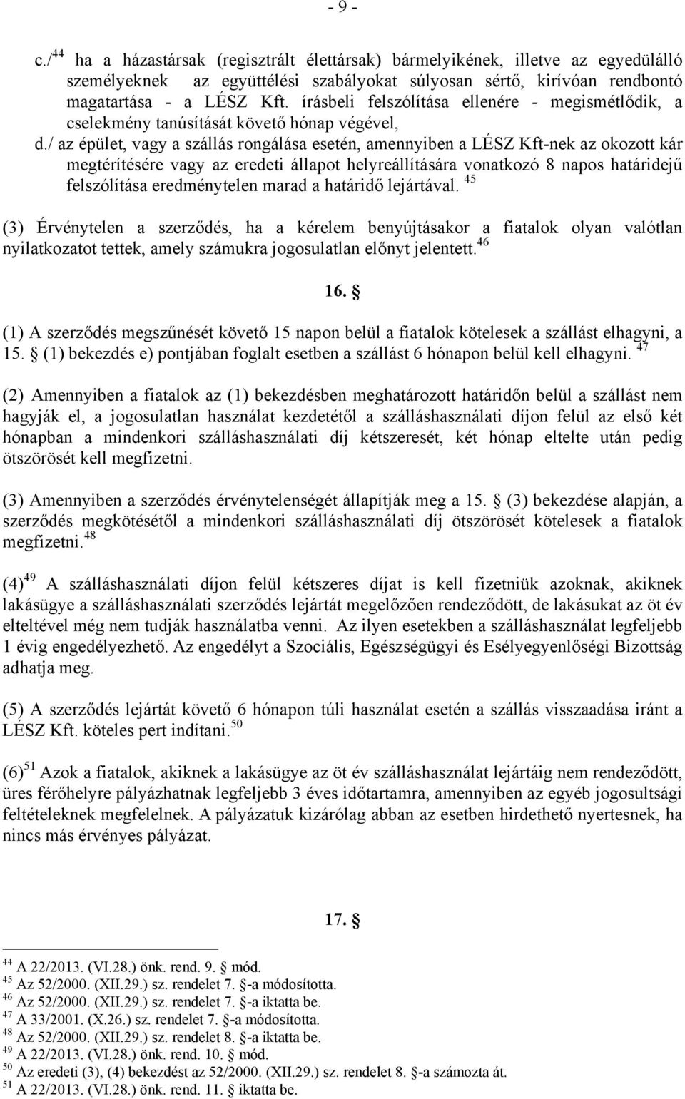 / az épület, vagy a szállás rongálása esetén, amennyiben a LÉSZ Kft-nek az okozott kár megtérítésére vagy az eredeti állapot helyreállítására vonatkozó 8 napos határidejű felszólítása eredménytelen