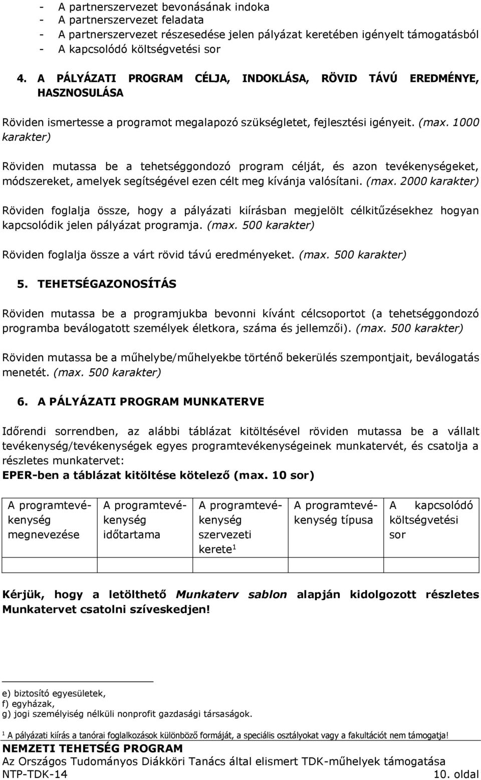 1000 karakter) Röviden mutassa be a tehetséggondozó program célját, és azon tevékenységeket, módszereket, amelyek segítségével ezen célt meg kívánja valósítani. (max.