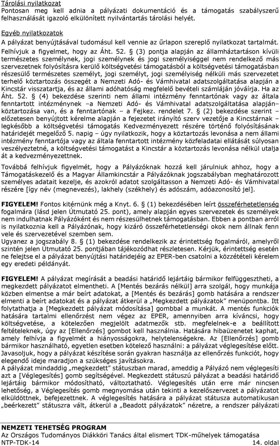 (3) pontja alapján az államháztartáson kívüli természetes személynek, jogi személynek és jogi személyiséggel nem rendelkező más szervezetnek folyósításra kerülő költségvetési támogatásból a