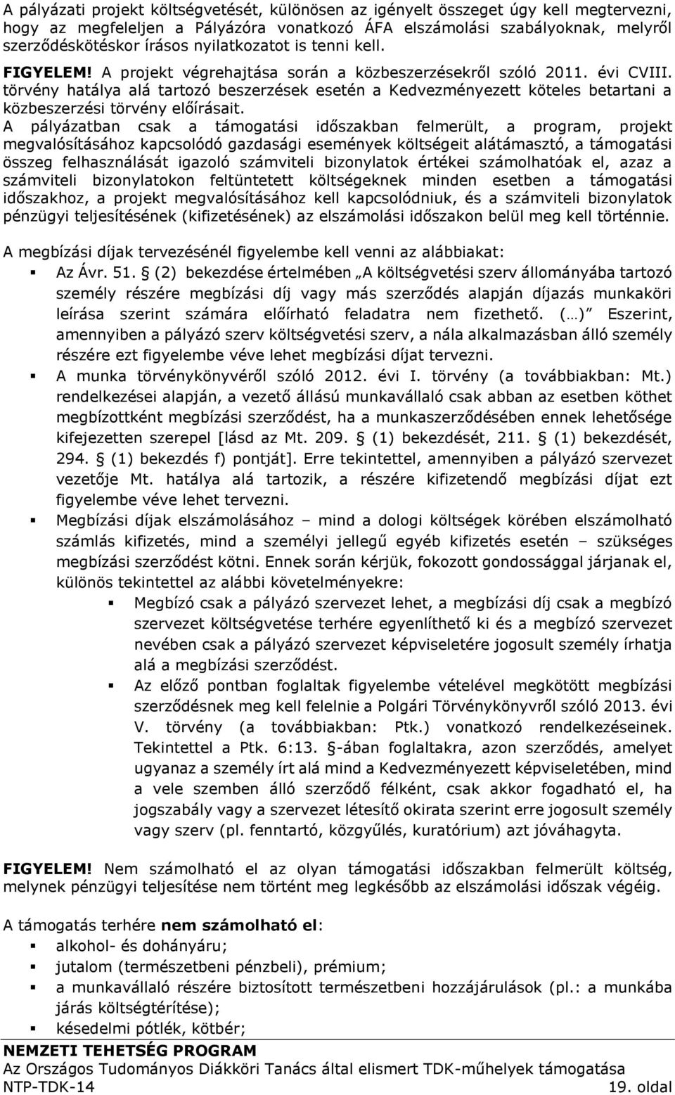 törvény hatálya alá tartozó beszerzések esetén a Kedvezményezett köteles betartani a közbeszerzési törvény előírásait.