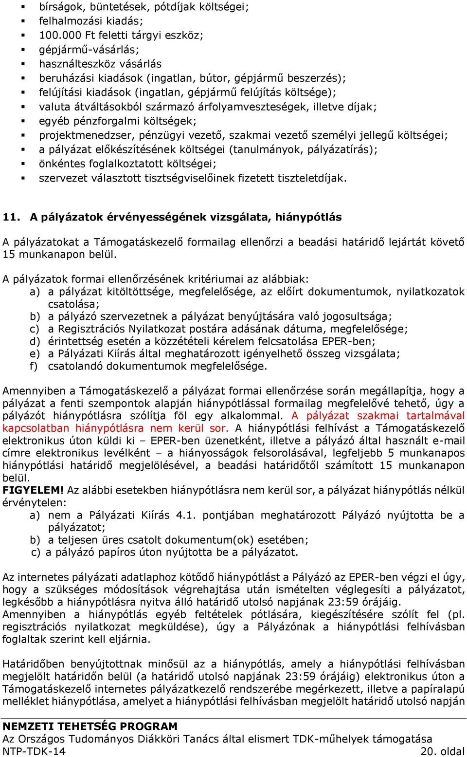 átváltásokból származó árfolyamveszteségek, illetve díjak; egyéb pénzforgalmi költségek; projektmenedzser, pénzügyi vezető, szakmai vezető személyi jellegű költségei; a pályázat előkészítésének