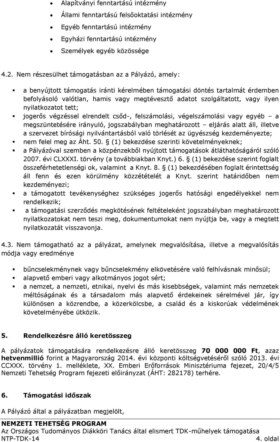 ilyen nyilatkozatot tett; jogerős végzéssel elrendelt csőd-, felszámolási, végelszámolási vagy egyéb a megszüntetésére irányuló, jogszabályban meghatározott eljárás alatt áll, illetve a szervezet