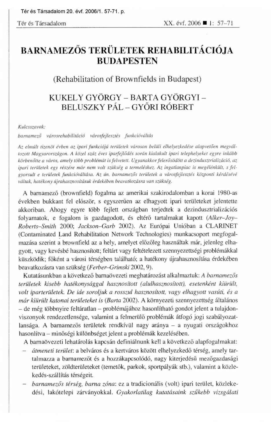 2006 1: 57-71 BARNAMEZŐS TERÜLETEK REHABILITÁCIÓJA BUDAPESTEN (Rehabilitation of Brownfields in Budapest) KUKELY GYÖRGY BARTA GYÖRGYI BELUSZKY PÁL GYŐRI RÓBERT Kulcsszavak: barnamező