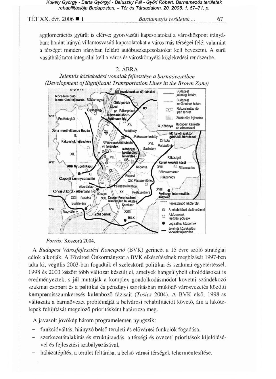 feltáró autóbuszkapcsolatokat kell bevezetni. A s űrű vasúthálózatot integrálni kell a város és városkörnyéki közlekedési rendszerbe. 2.