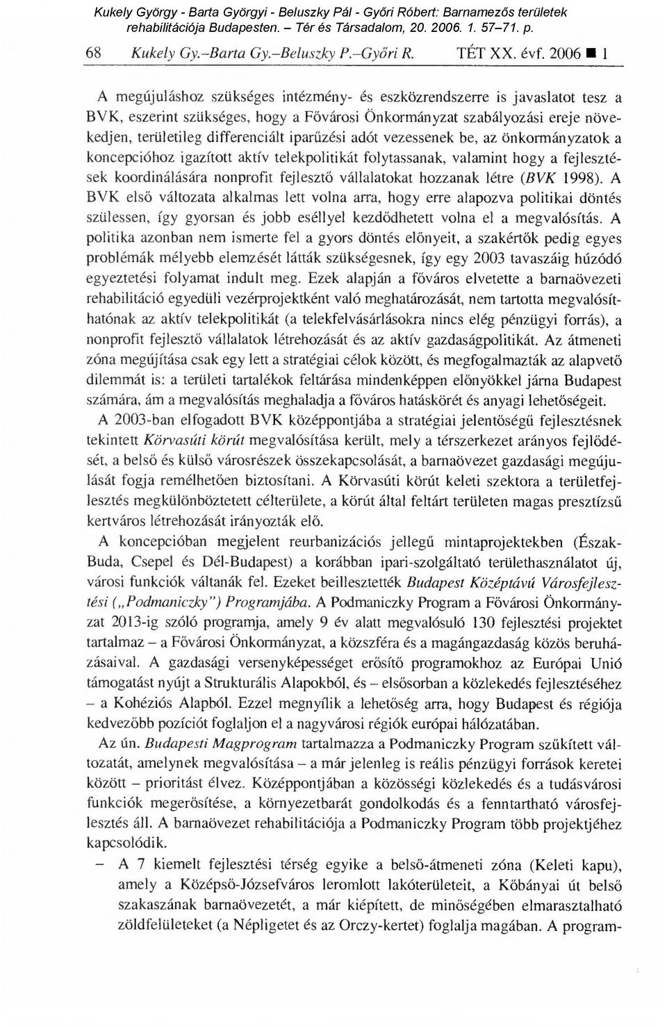 ipar űzési adót vezessenek be, az önkormányzatok a koncepcióhoz igazított aktív telekpolitikát folytassanak, valamint hogy a fejlesztések koordinálására nonprofit fejleszt ő vállalatokat hozzanak