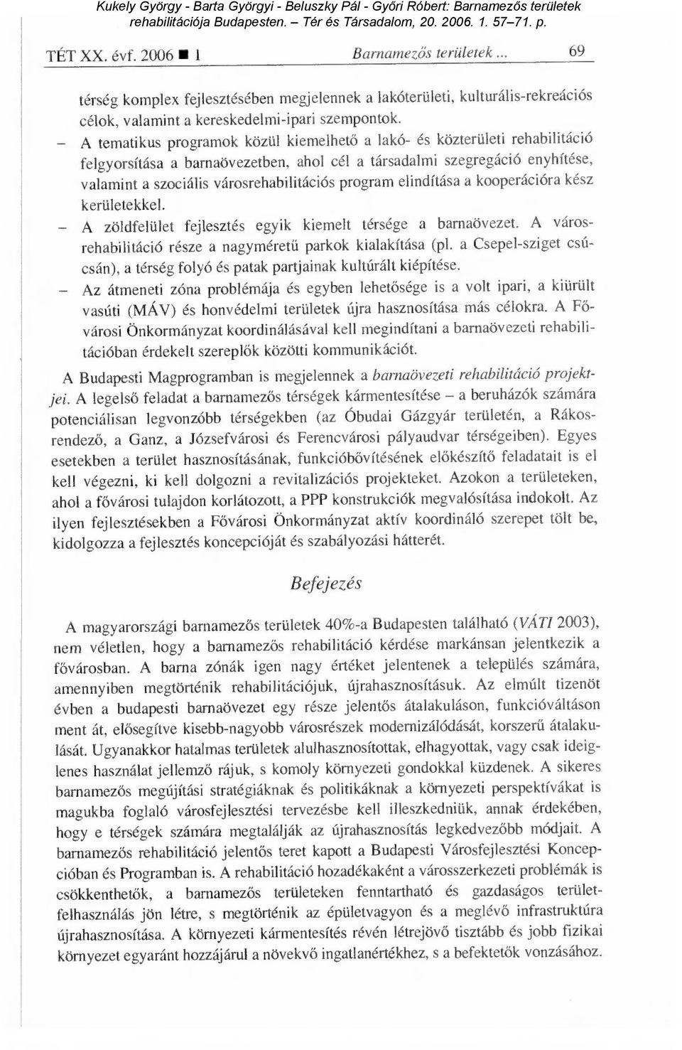 program elindítása a kooperációra kész kerületekkel. A zöldfelület fejlesztés egyik kiemelt térsége a barnaövezet. A városrehabilitáció része a nagyméret ű parkok kialakítása (p1.