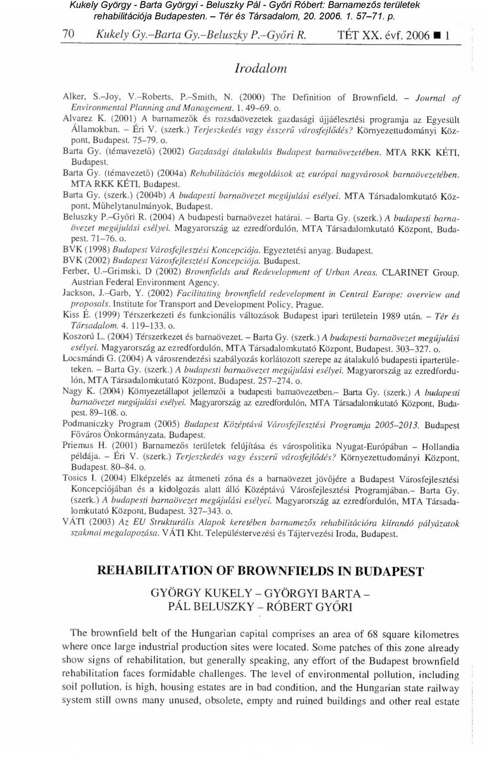 ) Terjeszkedés vagy ésszer ű városfejlődés? Környezettudományi Központ, Budapest. 75-79. o. Barta Gy. (témavezet ő) (2002) Gazdasági átalakulás Budapest barnaövezetében. MTA RKK KÉTI, Budapest.